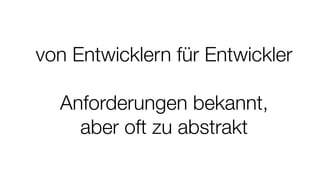 von Entwicklern für Entwickler
Anforderungen bekannt, 
aber oft zu abstrakt
 