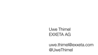 Uwe Thimel
EXXETA AG
uwe.thimel@exxeta.com
@UweThimel
 