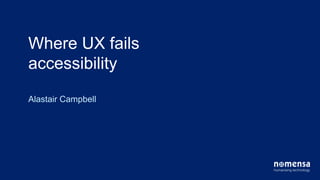 Where UX fails
accessibility
Alastair Campbell
 