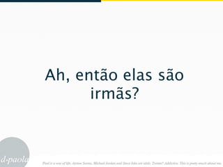 Ah, então elas são
      irmãs?
 