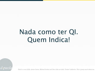 Nada como ter QI.
  Quem Indica!
 
