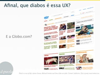 Aﬁnal, que diabos é essa UX?




E a Globo.com?
 