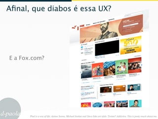 Aﬁnal, que diabos é essa UX?




E a Fox.com?
 