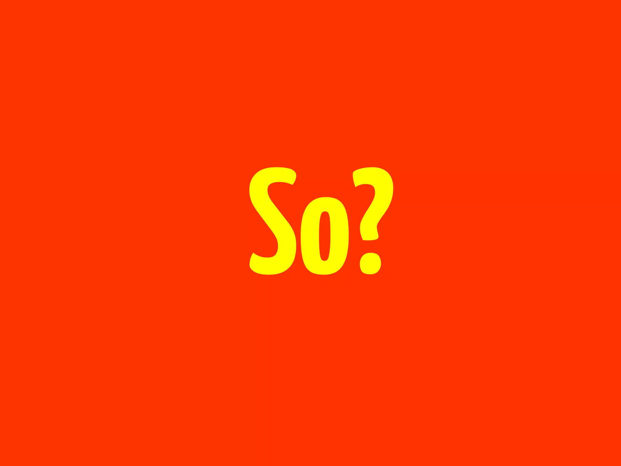 So?
 