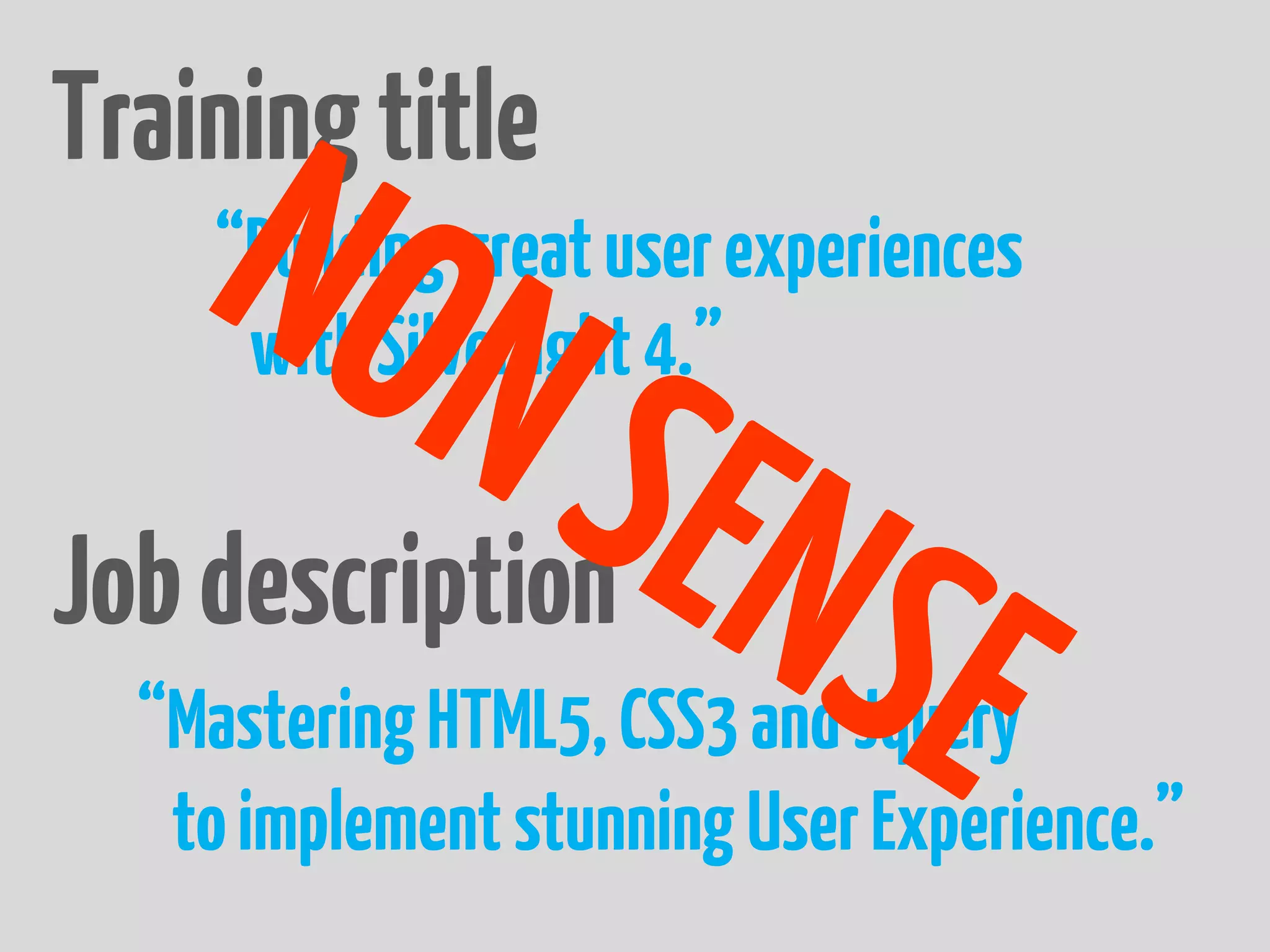 Training title
    “Building great user experiences
     with Silverlight 4.”

Job description
  “Mastering HTML5, CSS3 and Jquery
   to implement stunning User Experience.”
 