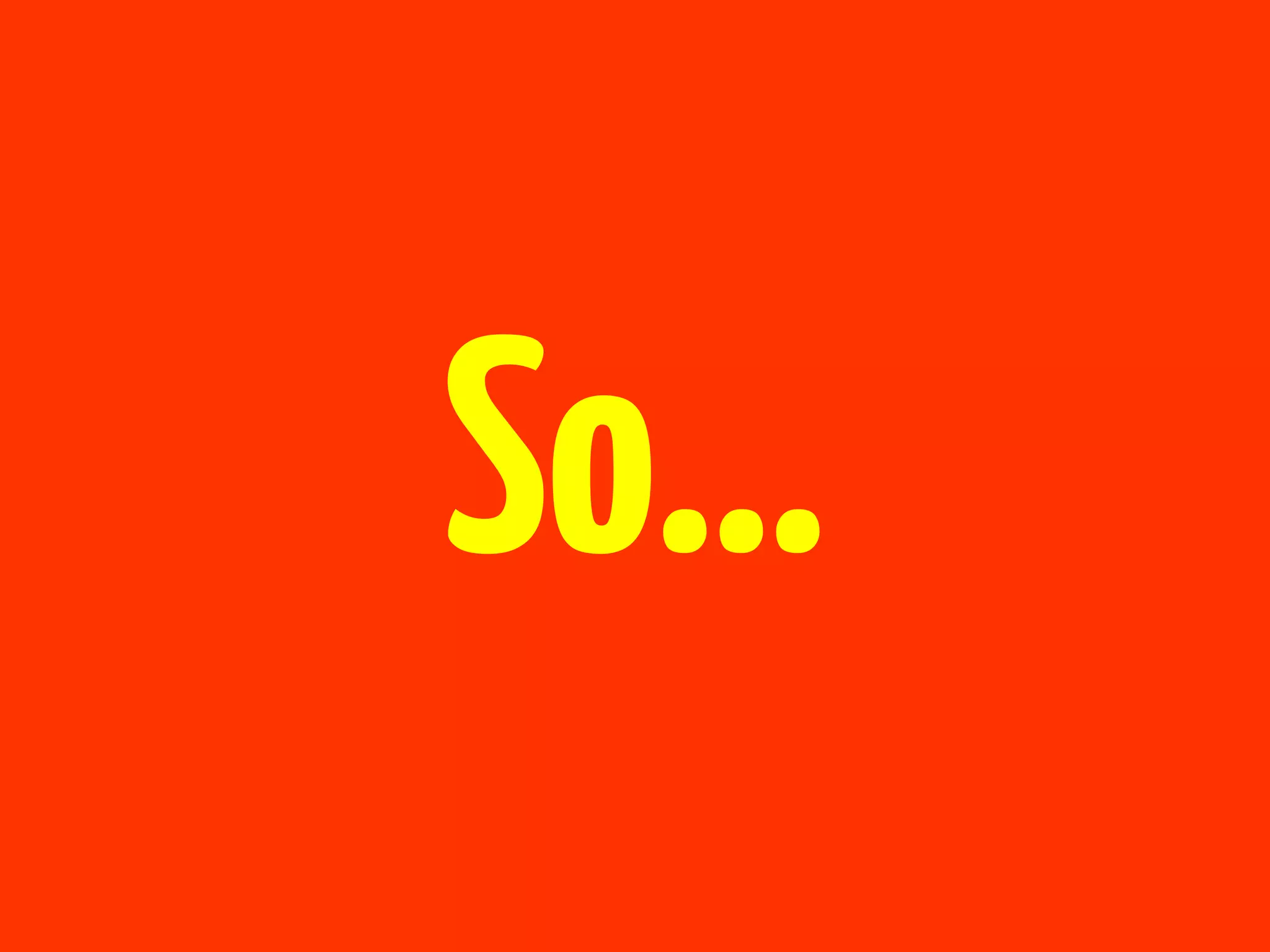 So…
 