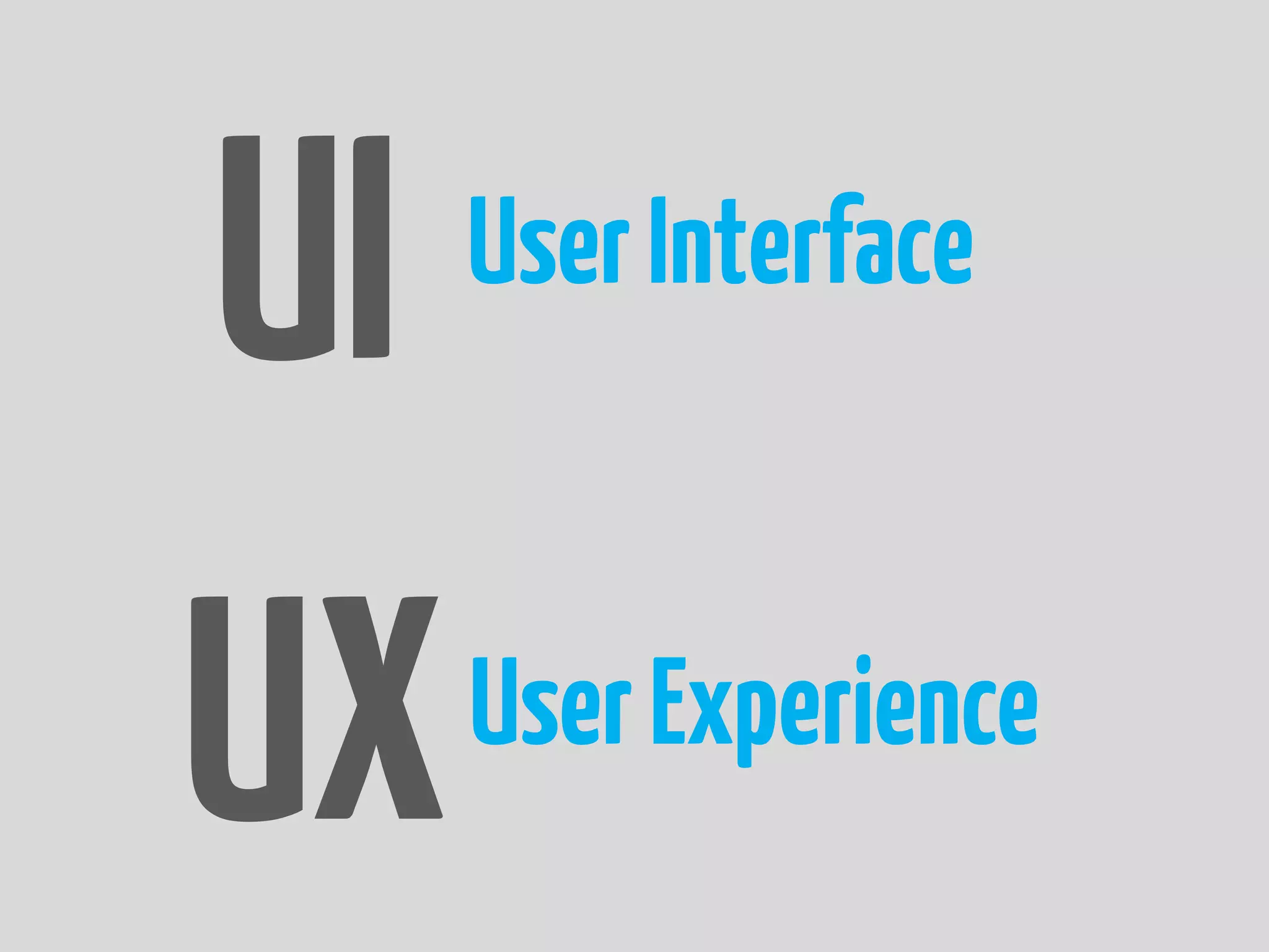 UI   User Interface



UX   User Experience
 