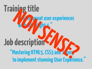 Training title
    “Building great user experiences
     with Silverlight 4.”

Job description
  “Mastering HTML5, CSS3 and Jquery
   to implement stunning User Experience.”
 