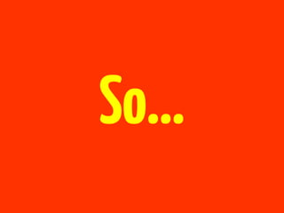So…
 
