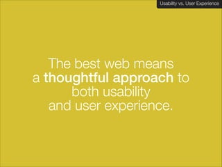 Usability vs. User Experience
Client Name Here

The best web means  
a thoughtful approach to  
both usability  
and user experience.

 