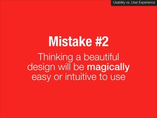 Usability vs. User Experience
Client Name Here

Mistake #2
Thinking a beautiful
design will be magically
easy or intuitive to use

 