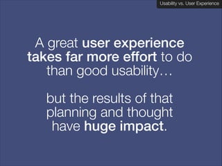 Usability vs. User Experience
Client Name Here

User Experience bleeds over
into the physical world.
!

A person can have ...