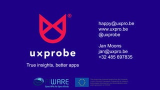 happy@uxpro.be
www.uxpro.be
@uxprobe
Jan Moons
jan@uxpro.be
+32 485 697835
True insights, better apps
 