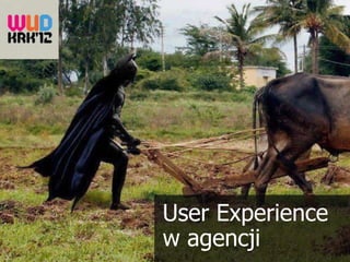 User Experience
w agencji
 