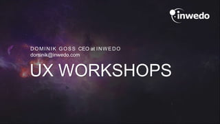 UX WORKSHOPS
DOMINIK GOSS CEO at INWEDO
dominik@inwedo.com
 