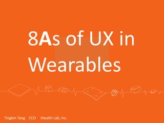 8As of UX in 
Wearables 
Tingbin Tang CCO iHealth Lab, Inc. 
 