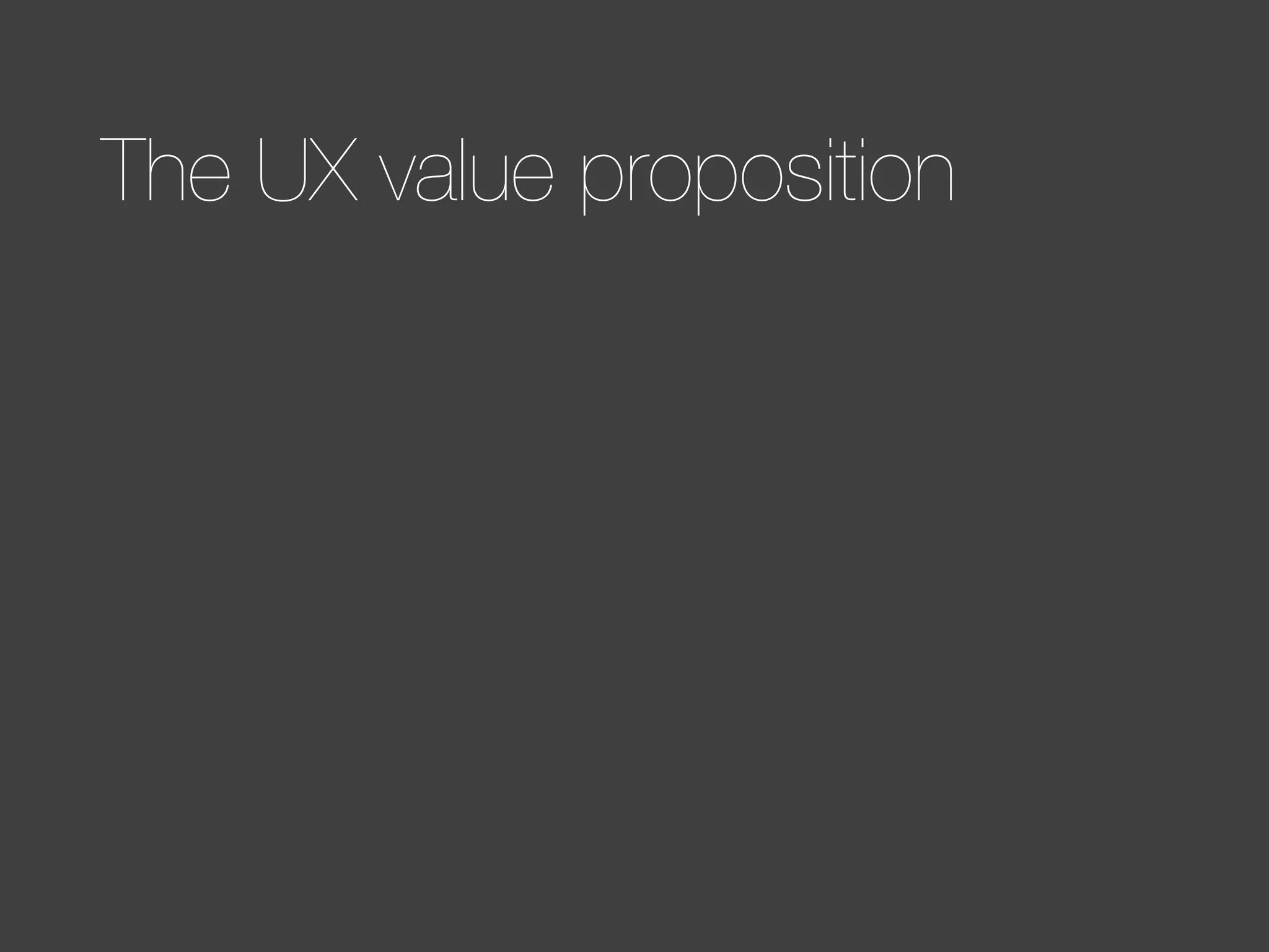 The UX value proposition

 