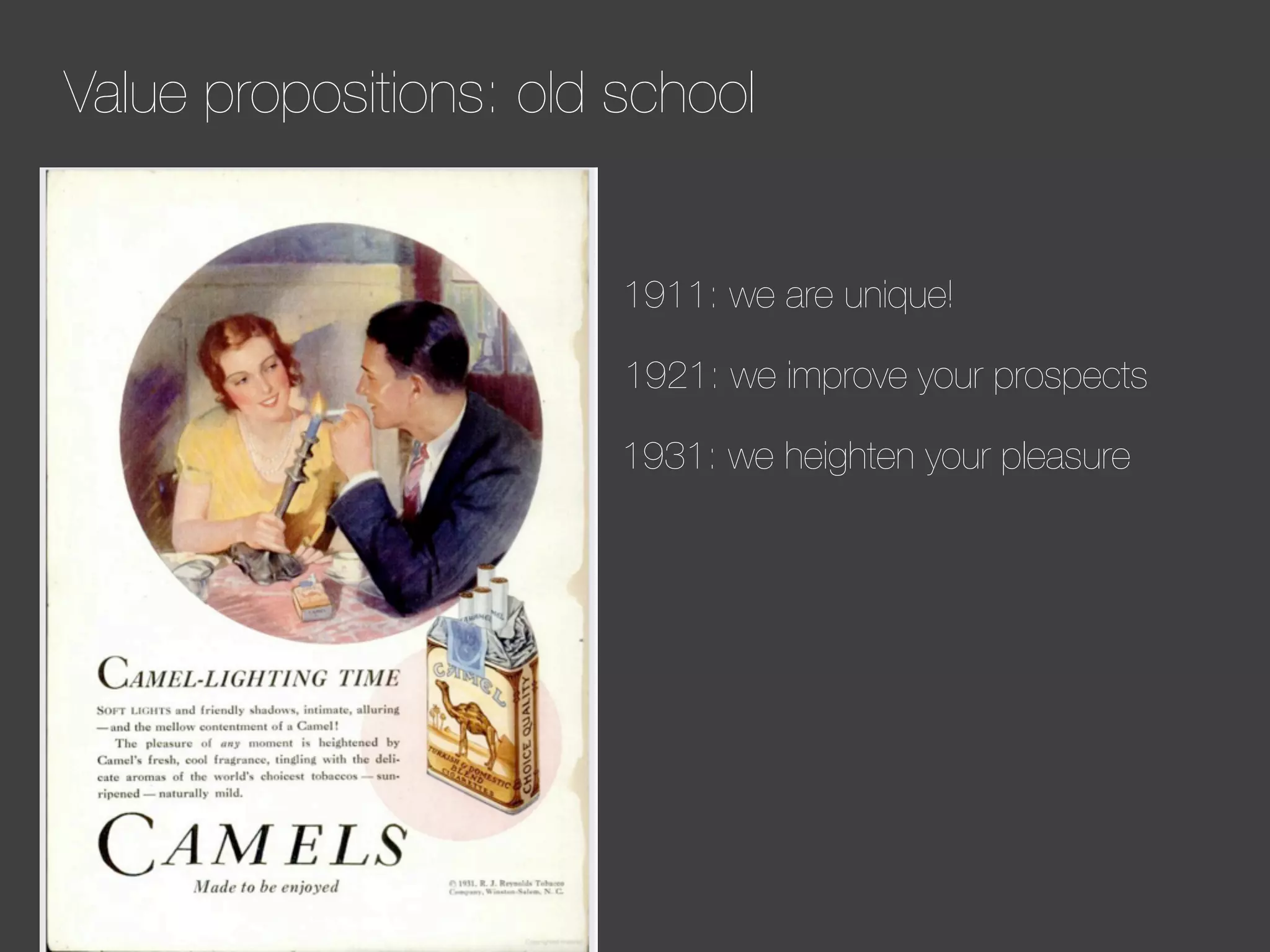 Value propositions: old school

1911: we are unique!
1921: we improve your prospects
1931: we heighten your pleasure

 