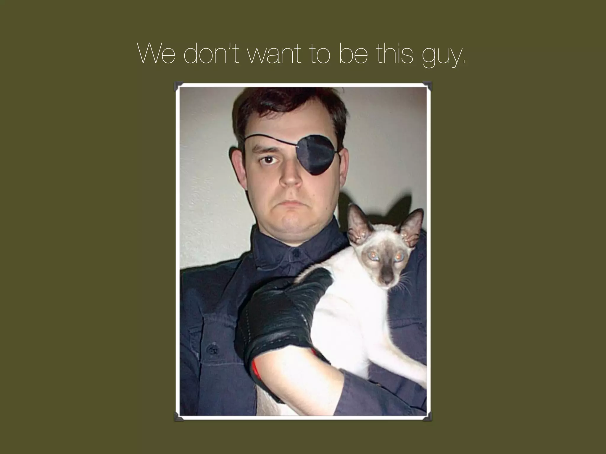 We don’t want to be this guy.

 