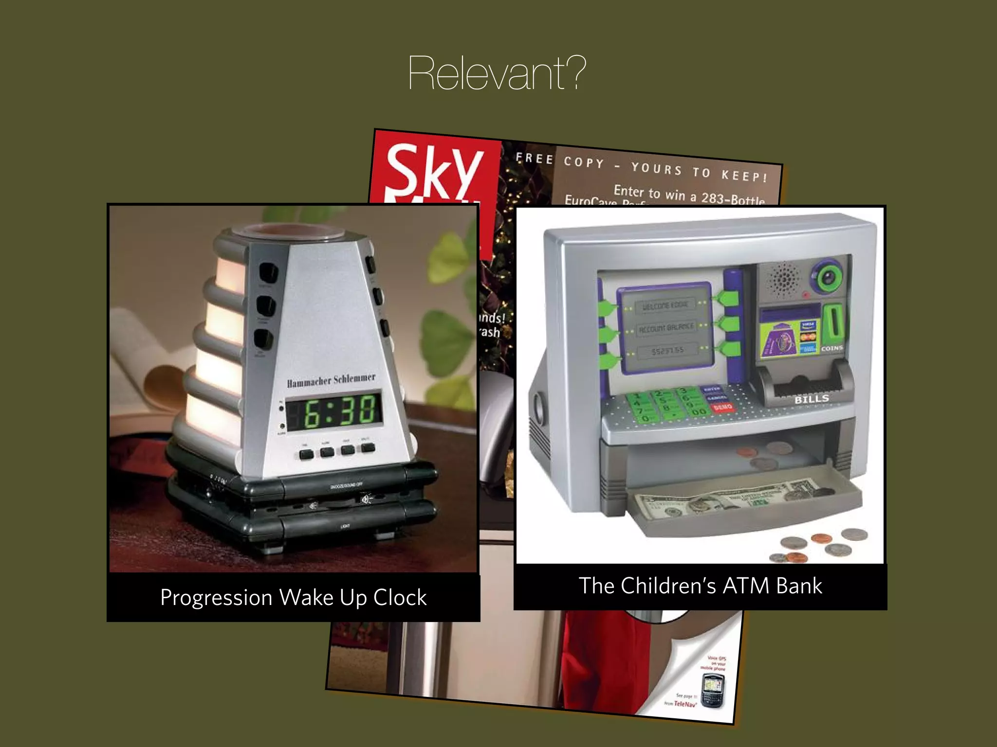 Relevant?

Progression Wake Up Clock

The Children’s ATM Bank

 