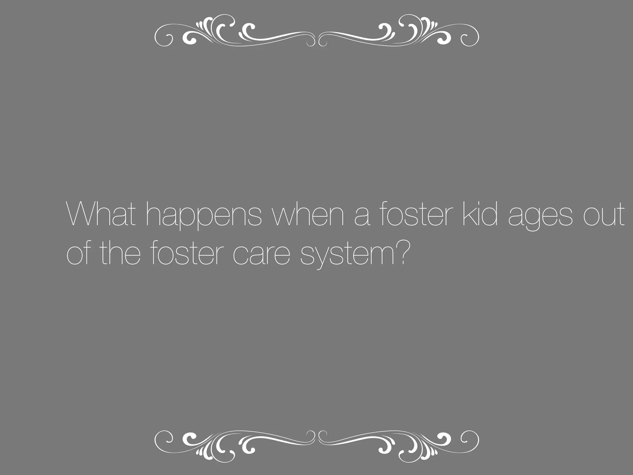 What happens when a foster kid ages out
of the foster care system?

 