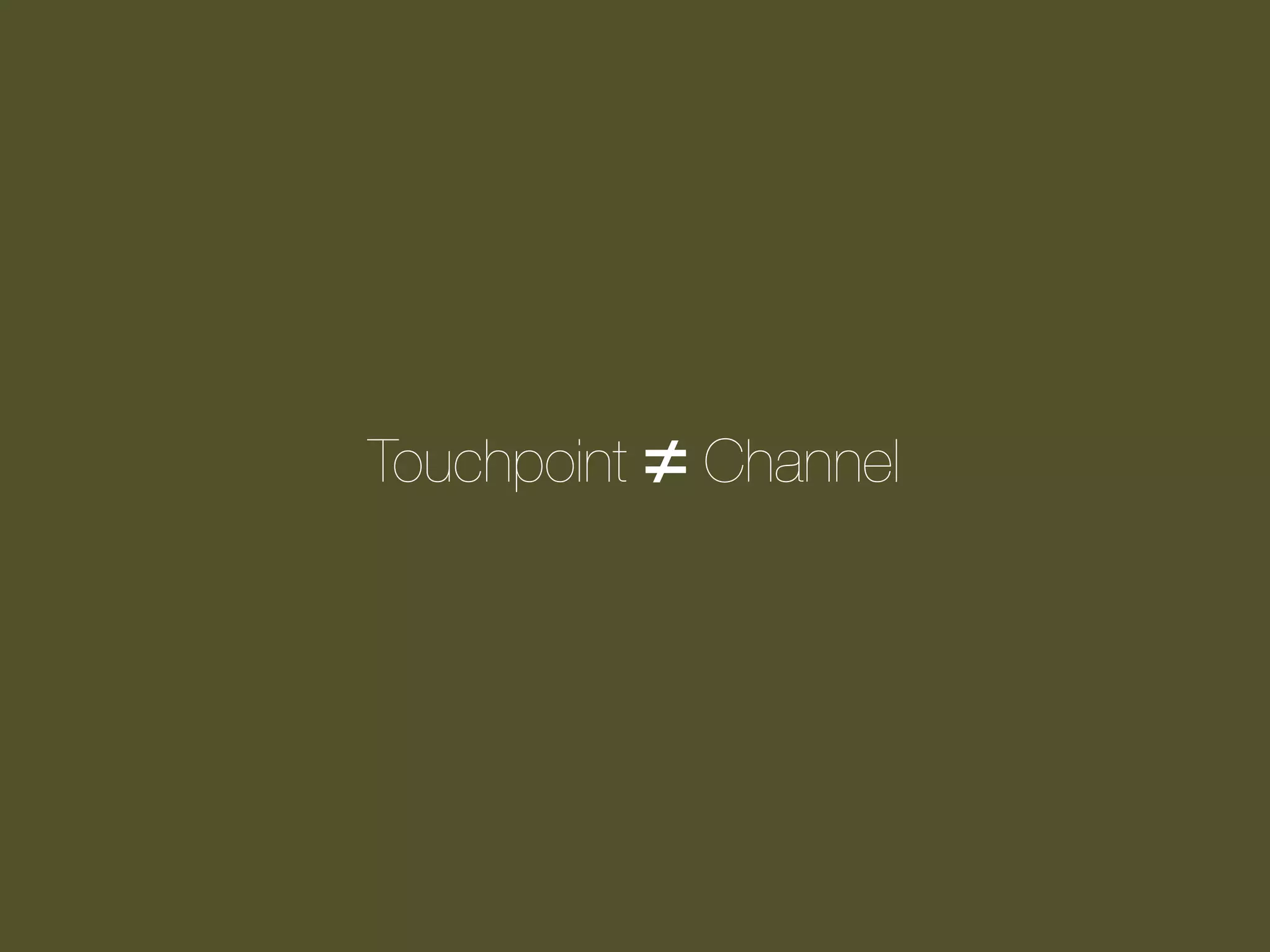 Touchpoint ≠ Channel

 