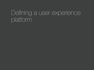 Deﬁning a user experience
platform

 