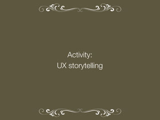 Activity:
UX storytelling

 