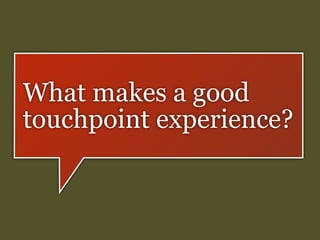 What makes a good
touchpoint experience?

 