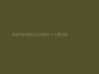 Appropriate (context + culture)

 