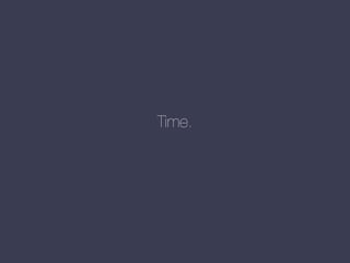 Time.

 