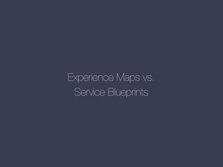 Experience Maps vs.
Service Blueprints

 