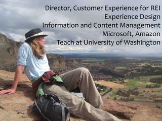 Director, Customer Experience for REI
                    Experience Design
Information and Content Management
           ...