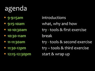 agenda
   9-9:15am        introductions
   9:15-10am       what, why and how
   10-10:30am      try - tools & first exe...