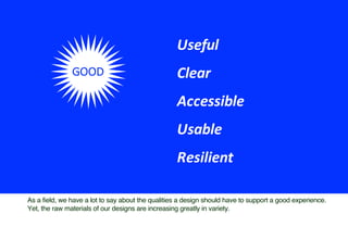 Useful
Clear
Accessible
Usable
GOOD
Resilient
As a field, we have a lot to say about the qualities a design should have to...
