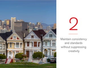 6 
2 
Maintain consistency 
and standards 
without suppressing 
creativity 
 