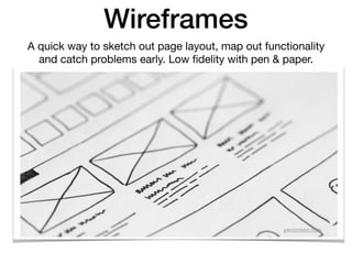 Wireframes
A quick way to sketch out page layout, map out functionality
and catch problems early. Low ﬁdelity with pen & paper.
perzonseo.com
 