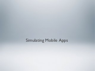 Simulating Mobile Apps
 
