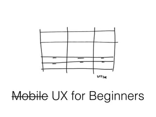 Mobile UX for Beginners
 