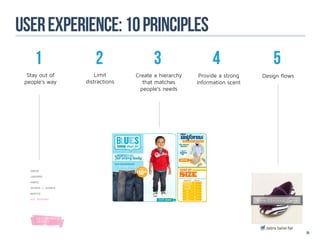 user experience: 10 principles
    1               2                 3                   4                 5
  Stay out of       Limit      Create a hierarchy    Provide a strong   Design flows
 people’s way   distractions      that matches      information scent
                                 people’s needs




                                                                                       20
 