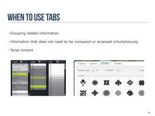 WHEN TO USE TABS
•	Grouping related information

•	Information that does not need to be compared or accessed simultaneously

•	Terse content		




                                                                             55
 
