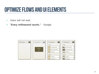OPTIMIZE FLOWS AND UI ELEMENTS
 •	 Users will not wait.
 •	 “Every millisecond counts.” -Google




                                          67
 
