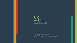 Wojciech Aleksander
Strefa Startup Gdynia, 6 października 2016
UX
writing
tajniki i techniki
 