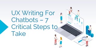 UX Writing For
Chatbots – 7
Critical Steps to
Take
 