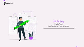 UX Writing
How to Boost
User Experience With UX Copies
 