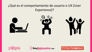 ¿Qué es el comportamiento de usuario o UX (User
Experience)?
 