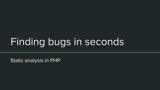 Finding bugs in seconds
Static analysis in PHP
 