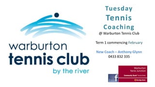 Tuesday

Tennis
Coaching
@ Warburton Tennis Club
Term 1 commencing February
New Coach – Anthony Glynn
0433 832 335

 