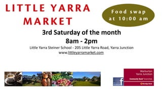3rd Saturday of the month
8am - 2pm
Little Yarra Steiner School - 205 Little Yarra Road, Yarra Junction
www.littleyarramarket.com

 