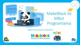 MakeBlock ile
MBot
Programlama
MBot Core Donanım Özellikleri
Celal Murat Kandemir
 